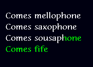 Comes mellophone
Comes saxophone
Comes sousaphone
Comes fife