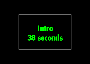 Inlro
38 seconds