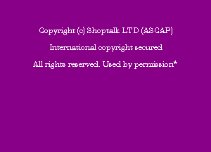 Copyright (c) Shoptalk LTD (ASCAP)
hmmdorml copyright nocumd

All rights macrmd Used by pmown'