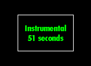 lnsIrumenlul
51 seconds