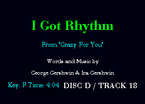 I Got Rhythm

From 'Crazy For You'

Words and Mum by
George Gatht'm 6c 1115 Gavhwm

Ker FTime 4 04 DISC D f TRACK 18