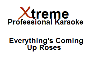 Xirreme

Professional Karaoke

Everything's Coming
Up Roses