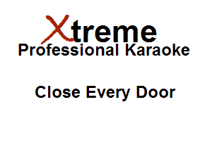 Xirreme

Professional Karaoke

Close Every Door
