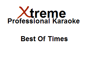 Xirreme

Professional Karaoke

Best Of Times
