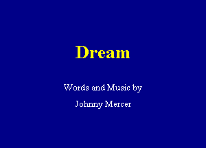 Dream

Words and Music by
Johnny Mercer