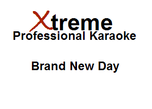 Xirreme

Professional Karaoke

Brand New Day