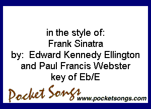 in the style ofi
Frank Sinatra

by Edward Kennedy Ellington
and Paul Francis Webster
key of EblE

DOM SOWW.WCketsongs.com
