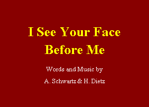 I See Your Face
Before NIe

Words and Music by
A. Schwartzgc H Dietz