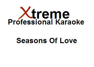 Xirreme

Professional Karaoke

Seasons Of Love