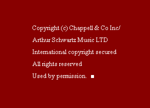 Copynght (c) Chappell 61' Co Inc!
Anhux SchwanzMusxc LTD

International copyright secuxed

All rights reserved

Used by permission I