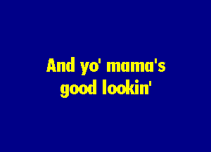 And yo' mumu's

good lmkin'