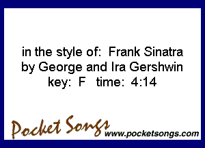 in the style ofi Frank Sinatra

by George and Ira Gershwin
keyi F time 4214

DOM SOWW.WCketsongs.com