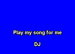 Play my song for me

DJ