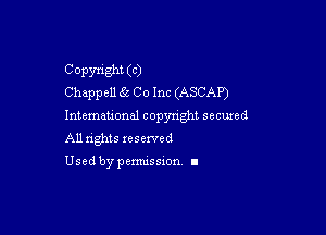 Commsht (C)
Chappell 65 C 0 Inc (ASCAP)
Intemeuona! copyright seemed

All nghts xesewed

Used by penmsszon I