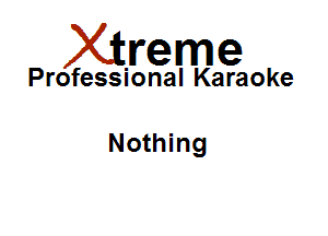 Xirreme

Professional Karaoke

Nothing