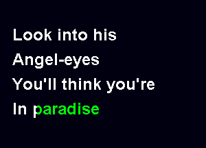Look into his
AngeI-eyes

You'll think you're
In paradise