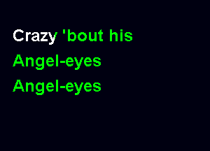 Crazy 'bout his
AngeI-eyes

Angel-eyes