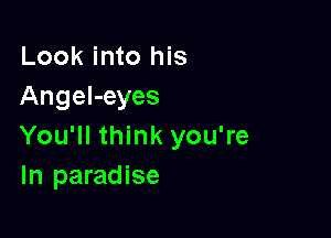 Look into his
AngeI-eyes

You'll think you're
In paradise