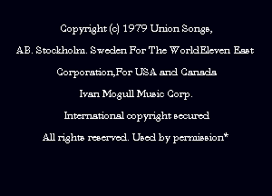 Copyright (c) 1979 Union Songs,
AB. Swokholxn. Swodm For Tho WorldEvam East
CorporatiorgFor USA and Canada
Ivan Mogull Music Corp.
Inmn'onsl copyright Bocuxcd

All rights named. Used by pmnisbion
