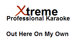 Xirreme

Professional Karaoke

Out Here On My Own