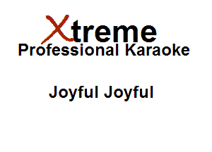 Xirreme

Professional Karaoke

Joyful Joyful