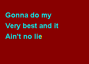 Gonna do my
Very best and it

Ain't no lie