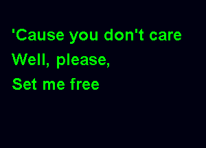 'Cause you don't care
Well, please,

Set me free