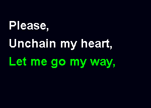 Please,
Unchain my heart,

Let me go my way,