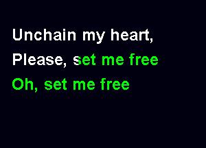 Unchain my heart,
Please, set me free

Oh, set me free