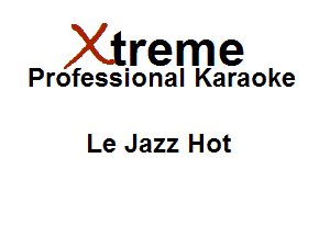 Xirreme

Professional Karaoke

Le Jazz Hot