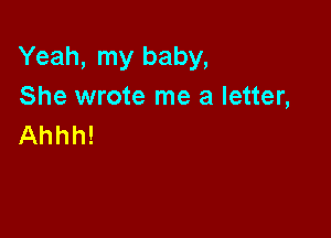 Yeah, my baby,
She wrote me a letter,

Ahhh!