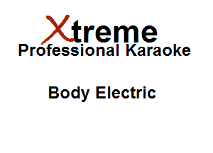 Xirreme

Professional Karaoke

Body Electric