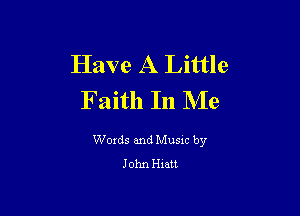Have A Little
F aith In Me

Woxds and Musxc by
John Hull