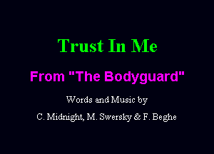 Trust In Me

Woxds and Musxc by
C demght, M Swexsl'ry 2' F, Beghe