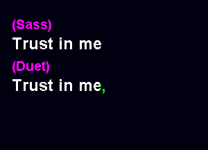 Trust in me

Trust in me,