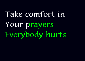 Take comfort in
Your prayers

Everybody hurts