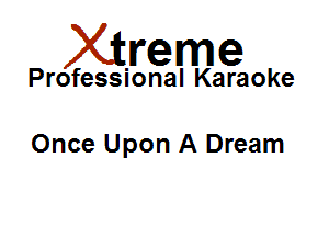 Xirreme

Professional Karaoke

Once Upon A Dream