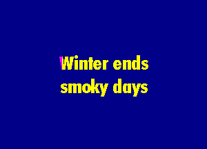 Winter ends

smoky days
