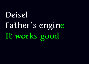 Deisel
Father's engine

It works good