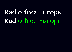 Radio free Europe
Radio free Europe