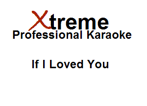 Xirreme

Professional Karaoke

If I Loved You