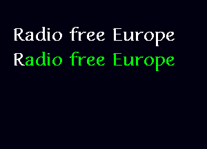 Radio free Europe
Radio free Europe