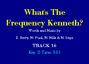 XVIIat's The
Frequency Kenneth?

Words and Music by

B. Bury, M. Puck M.Mi115 3c M. Stipc

TRACK '16
ICBYI D TiIDBI 351