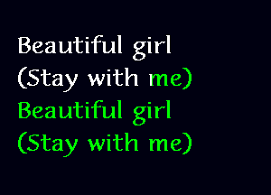 Beautiful girl
(Stay with me)

Beautiful girl
(Stay with me)