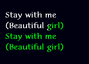 Stay with me
(Beautiful girl)

Stay with me
(Beautiful girl)