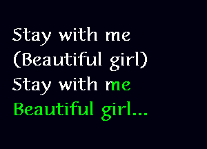 Stay with me
(Beautiful girl)

Stay with me
Beautiful girl...