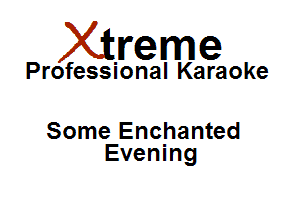 Xirreme

Professional Karaoke

Some Enchanted
Evening