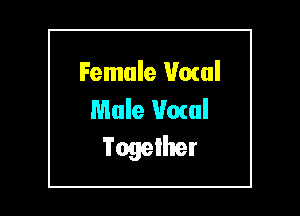 Female Vocal
Mule Vocal

Together