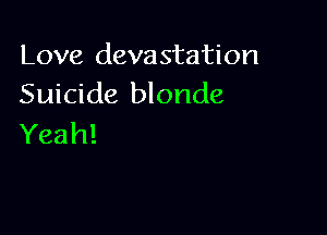 Love devastation
Suicide blonde

Yeah!