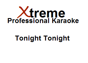 Xirreme

Professional Karaoke

Tonight Tonight